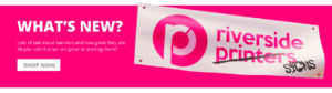 Whats new at Riverside Printers